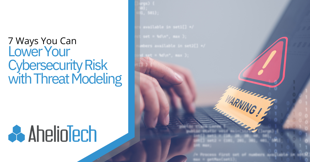 7 Ways You Can Lower Your Cybersecurity Risk with Threat Modeling